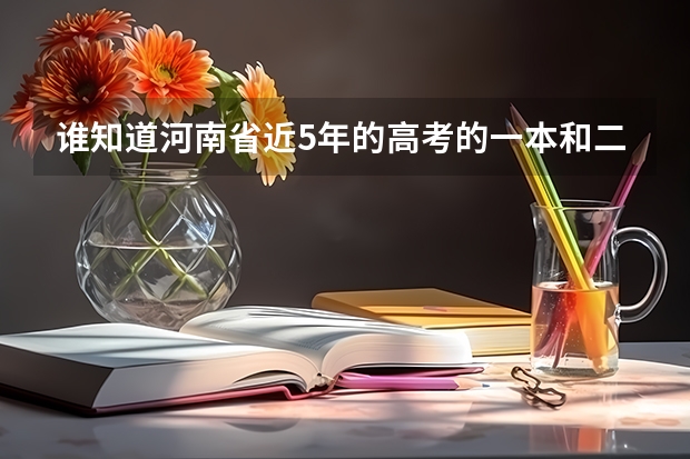 谁知道河南省近5年的高考的一本和二本的分数线（2023年河南高考分数段）