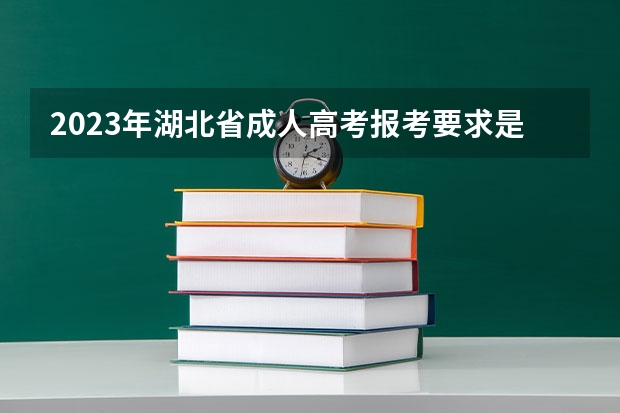 2023年湖北省成人高考报考要求是什么？可以报哪些学校？