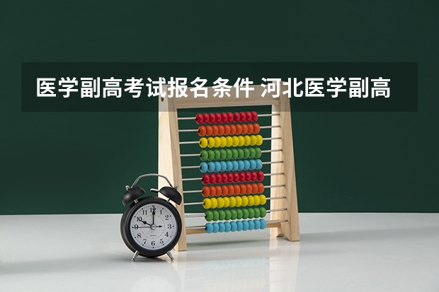 医学副高考试报名条件 河北医学副高职称考试时间及报名时间