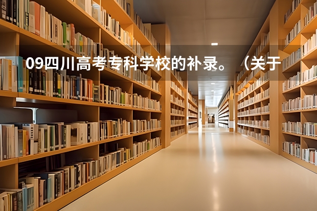 09四川高考专科学校的补录。（关于专科补录和走民办学校）