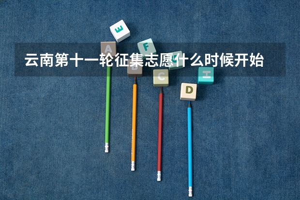 云南第十一轮征集志愿什么时候开始
