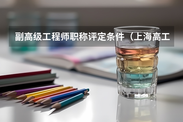 副高级工程师职称评定条件（上海高工评审条件？）