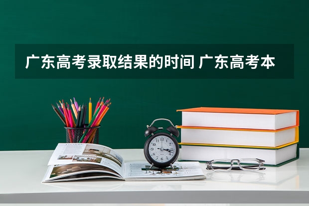 广东高考录取结果的时间 广东高考本科录取时间