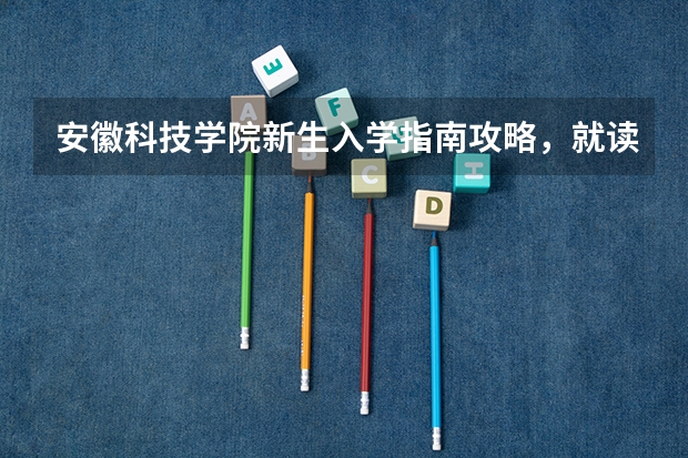 安徽科技学院新生入学指南攻略，就读体验学习氛围怎么样？