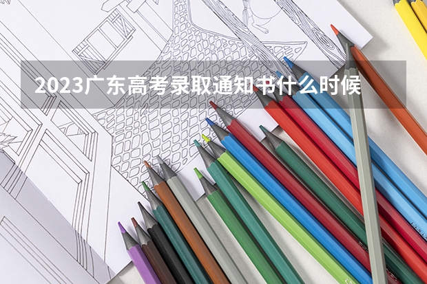 2023广东高考录取通知书什么时候发