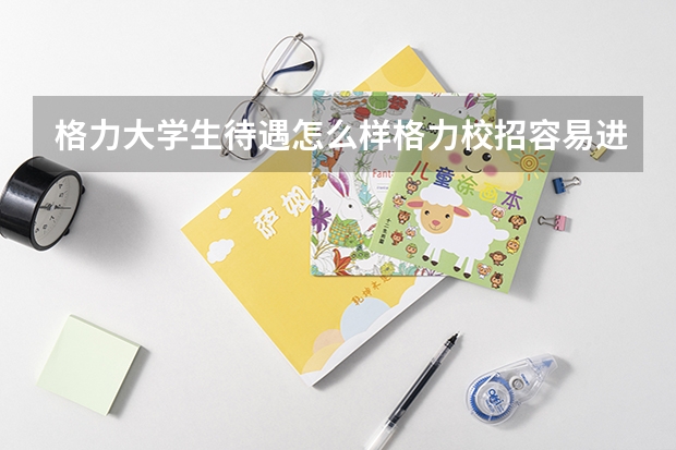 格力大学生待遇怎么样格力校招容易进吗