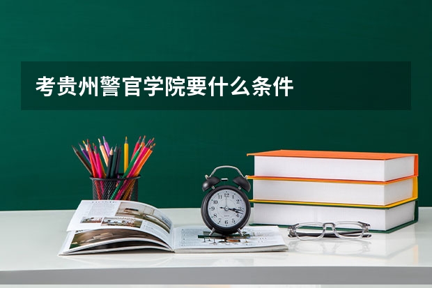 考贵州警官学院要什么条件