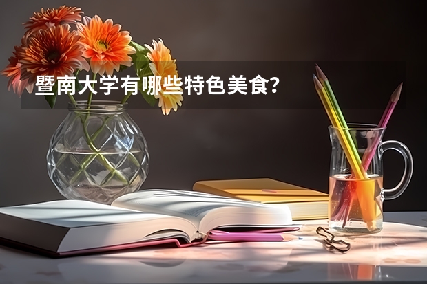 暨南大学有哪些特色美食？