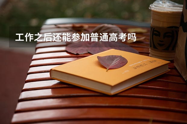 工作之后还能参加普通高考吗