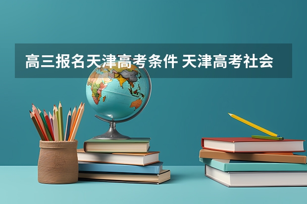 高三报名天津高考条件 天津高考社会生源报名条件