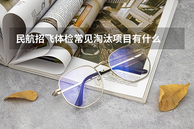民航招飞体检常见淘汰项目有什么