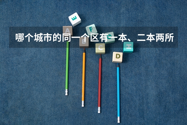哪个城市的同一个区有一本、二本两所大学？