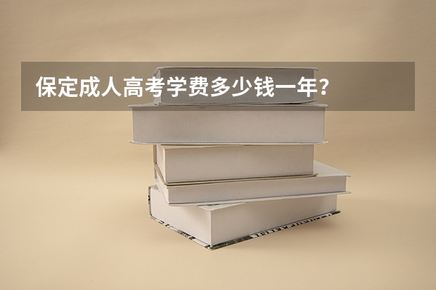 保定成人高考学费多少钱一年？