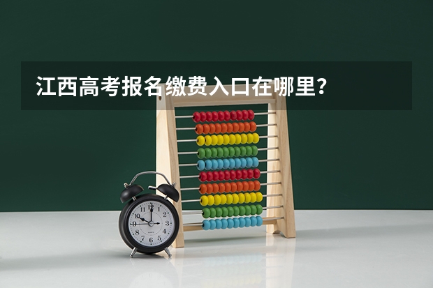 江西高考报名缴费入口在哪里？