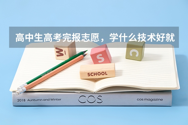 高中生高考完报志愿，学什么技术好就业呢，前景好的专业就行