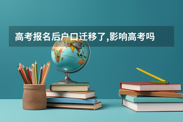 高考报名后户口迁移了,影响高考吗