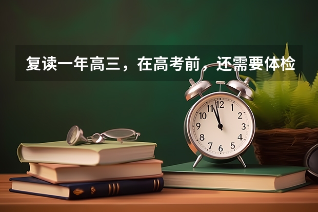 复读一年高三,在高考前,还需要体检吗?