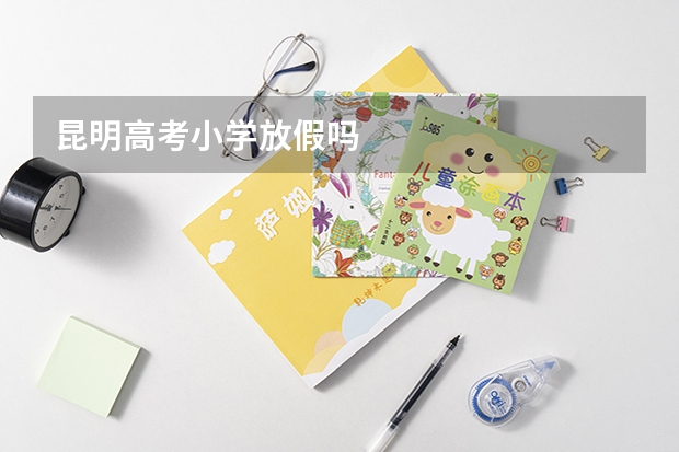 昆明高考小学放假吗