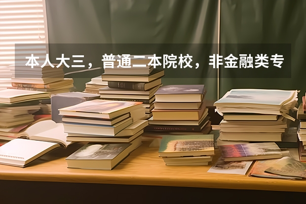 本人大三，普通二本院校，非金融类专业，毕业后想去银行工作，希望大吗？