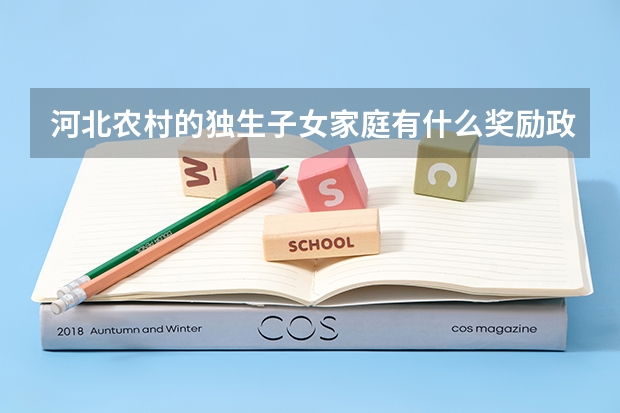 河北农村的独生子女家庭有什么奖励政策。要详细的。