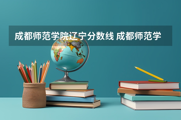 成都师范学院辽宁分数线 成都师范学院录取分数线