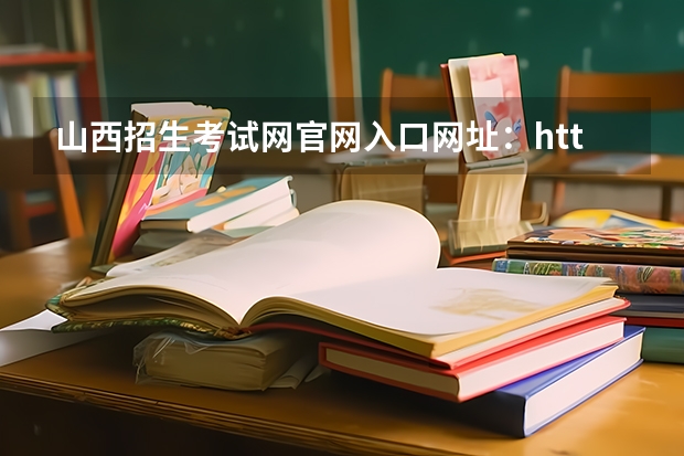山西招生考试网官网入口网址：http://www.sxkszx.cn/（电脑高考志愿填报入口在哪）
