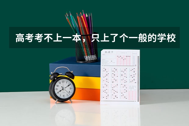 高考考不上一本,只上了个一般的学校,有前途吗?