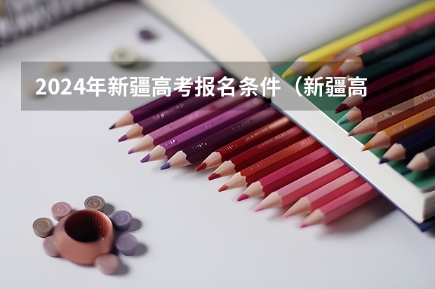2024年新疆高考报名条件（新疆高考填报志愿流程图解）