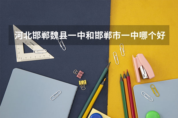 河北邯郸魏县一中和邯郸市一中哪个好？