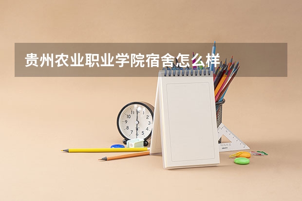 贵州农业职业学院宿舍怎么样
