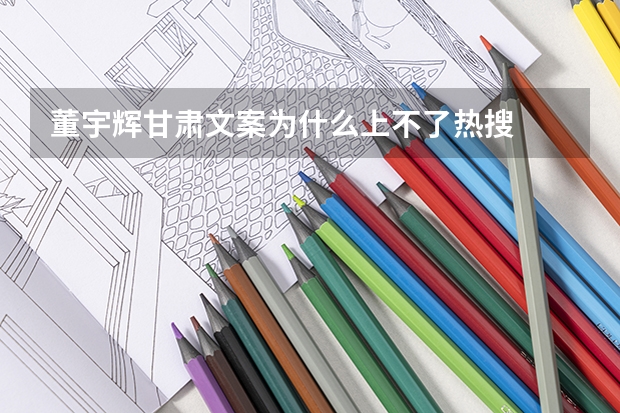 董宇辉甘肃文案为什么上不了热搜