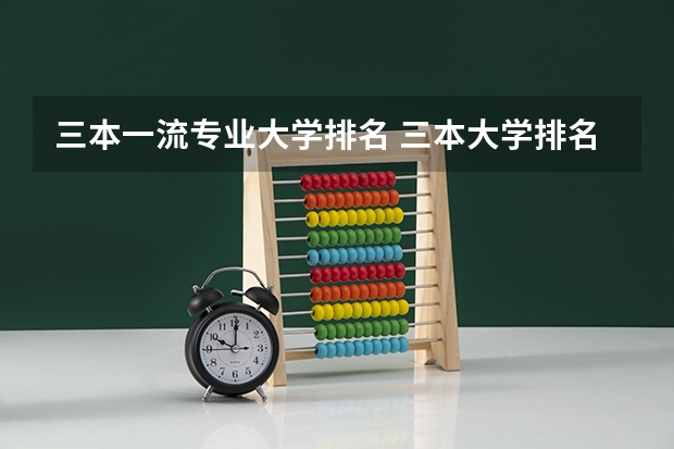 三本一流专业大学排名 三本大学排名榜 全国最好的三本学校