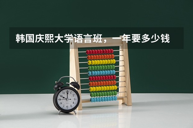 韩国庆熙大学语言班，一年要多少钱