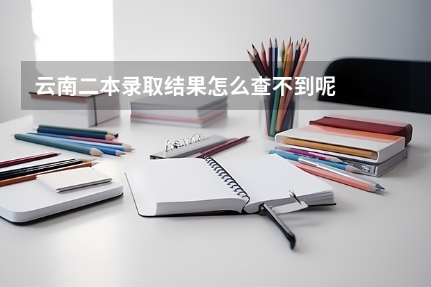 云南二本录取结果怎么查不到呢