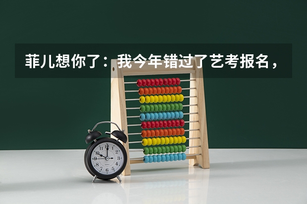 菲儿想你了：我今年错过了艺考报名，今年考不了，我该怎么办，help help