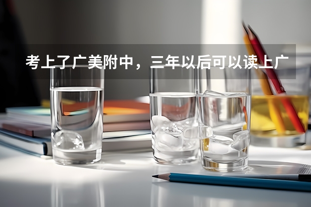 考上了广美附中，三年以后可以读上广美学院（大学）吗？