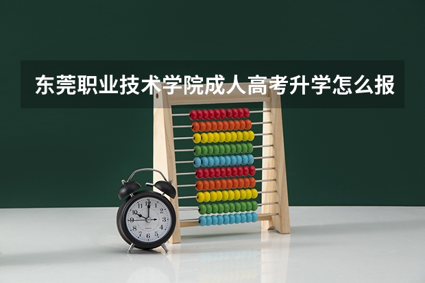 东莞职业技术学院成人高考升学怎么报名呢？