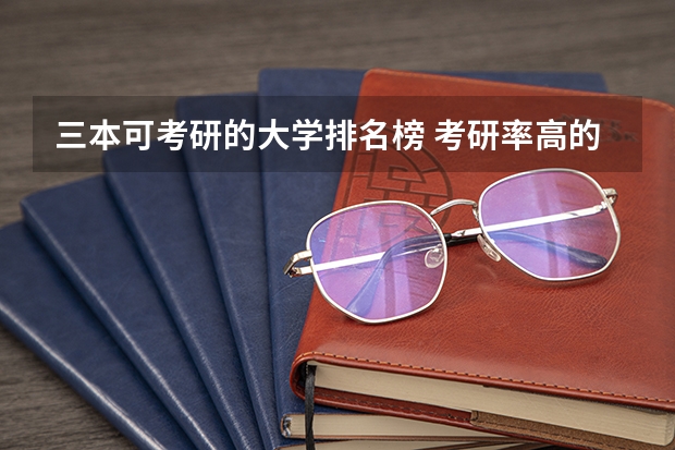 三本可考研的大学排名榜 考研率高的大学排名高三网？