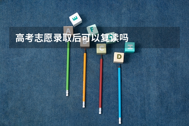 高考志愿录取后可以复读吗