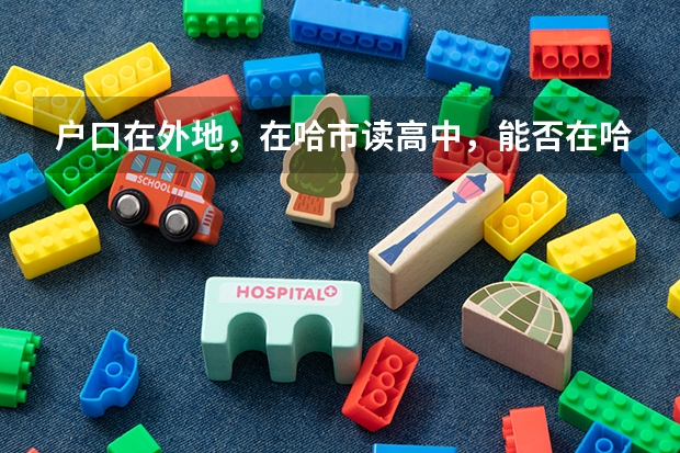 户口在外地,在哈市读高中,能否在哈市参加高考 西安交通大学报考政策解读