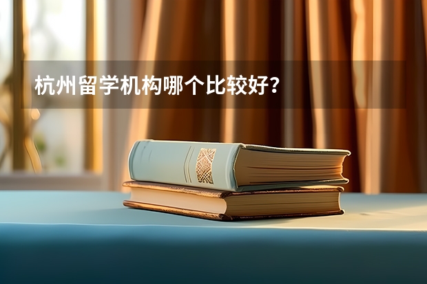 杭州留学机构哪个比较好？