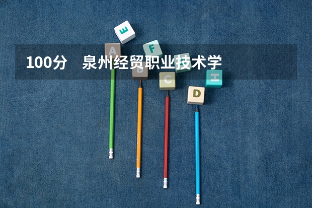 100分    泉州经贸职业技术学院什么转专业 在线等