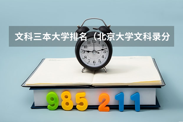 文科三本大学排名（北京大学文科录分线高还是理科录分线高？）