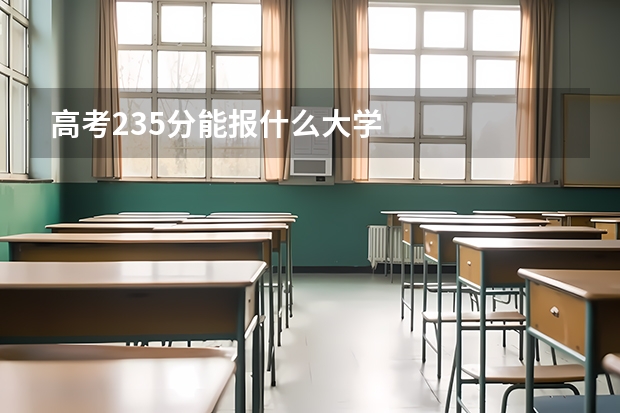 高考235分能报什么大学