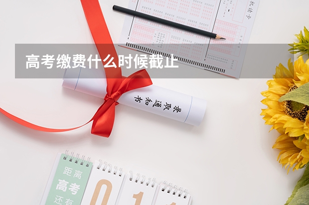高考缴费什么时候截止