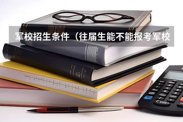 军校招生条件（往届生能不能报考军校）