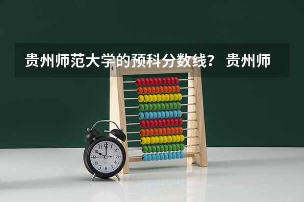 贵州师范大学的预科分数线？ 贵州师范大学专升本录取分数线2023