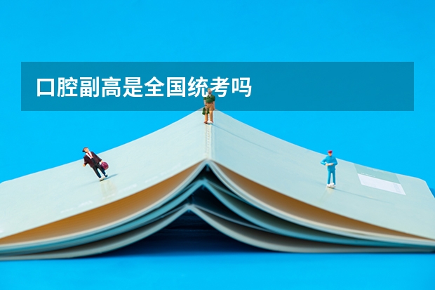 口腔副高是全国统考吗