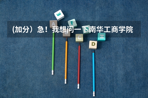 (加分)急!我想问一下南华工商学院怎么样!