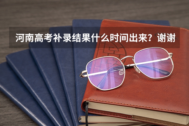 河南高考补录结果什么时间出来？谢谢 了